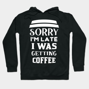 COFFEE - Sorry I'm Late I Was Getting Coffee Hoodie